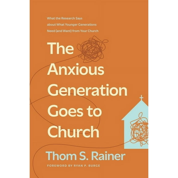 Church Answers Resources The Anxious Generation Goes to Church: What the Research Says about What Younger Generations Need (and Want) from Your C, (Hardcover)