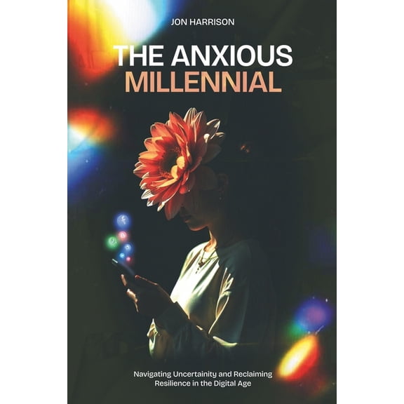 The Anxious Millennial: Navigating Uncertainty and Reclaiming Resilience in the Digital Age, (Paperback)