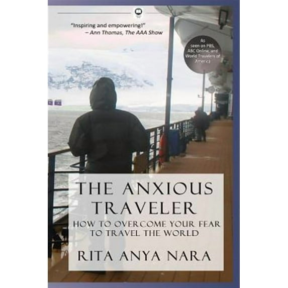 The Anxious Traveler: How to Overcome Your Fear to Travel the World
