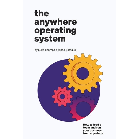 The Anywhere Operating System: How to lead a team and run your business from anywhere, (Paperback)