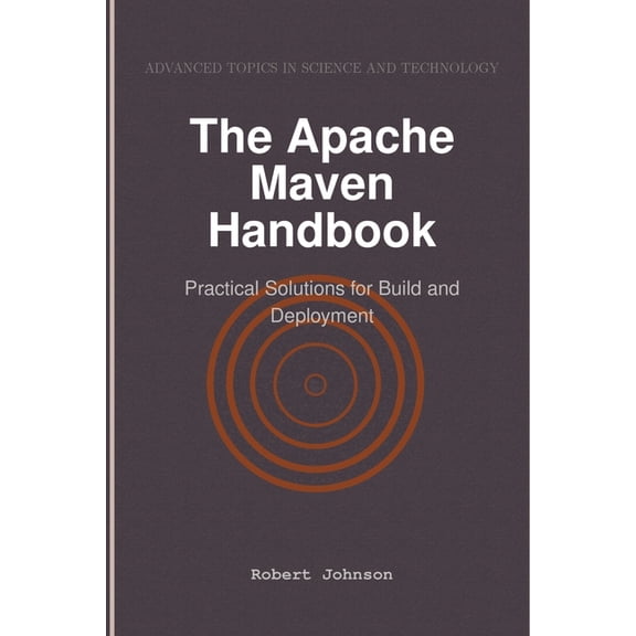 The Apache Maven Handbook: Practical Solutions for Build and Deployment, (Paperback)