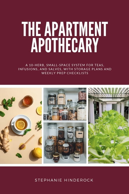 The Apartment Apothecary: A 10-Herb, Small-Space System for Teas, Infusions, and Salves, With Storage Plans and Weekly P, (Paperback)