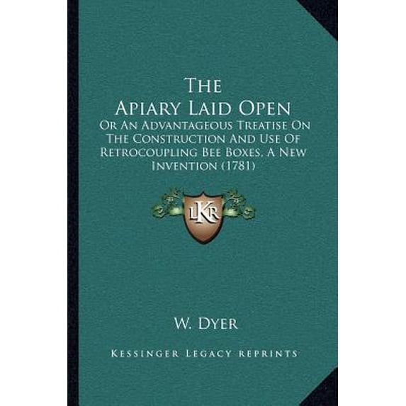 The Apiary Laid Open: Or an Advantageous Treatise on the Construction and Use of Retrocoupling Bee Boxes, a New Invention (1781) Paperback