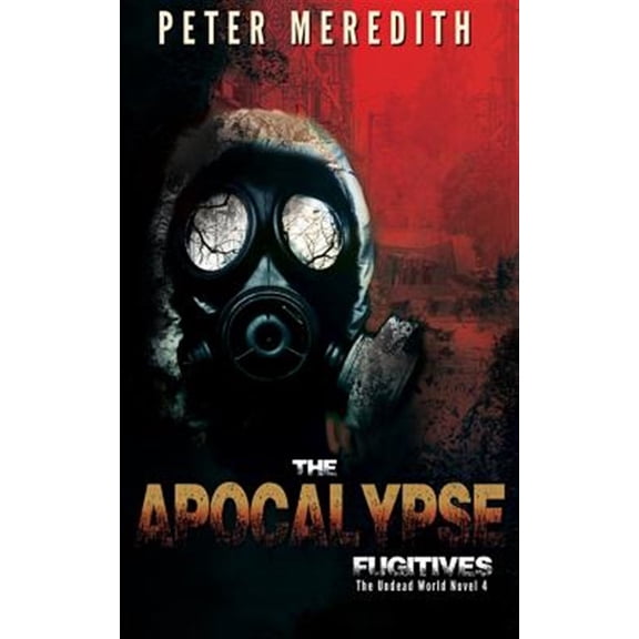 The Apocalypse Fugitives: The Undead World Novel 4