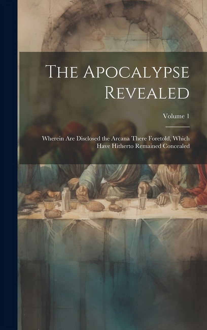 The Apocalypse Revealed : Wherein Are Disclosed the Arcana There ...