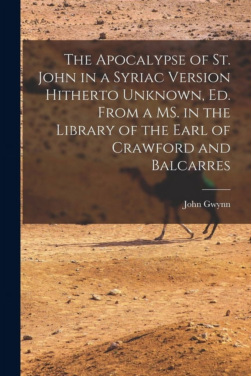 The Apocalypse of St. John in a Syriac Version Hitherto Unknown, ed. From a MS. in the Library of the Earl of Crawford and Balcarres (Paperback)