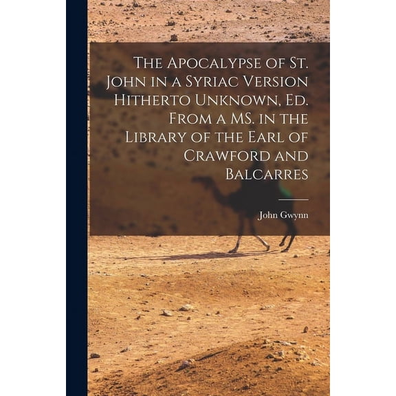 The Apocalypse of St. John in a Syriac Version Hitherto Unknown, ed. From a MS. in the Library of the Earl of Crawford and Balcarres (Paperback)