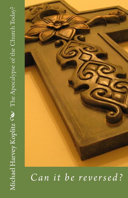 The Apocalypse of the Church Today? Paperback 1718855281 9781718855281 Dr. Michael Harvey Koplitz PhD