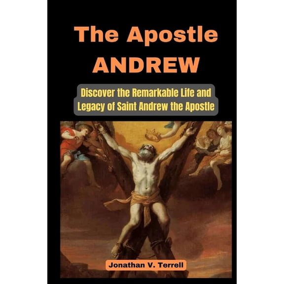 The Apostle Andrew: Discover the Remarkable Life and Legacy of Saint Andrew the Apostle, (Paperback)