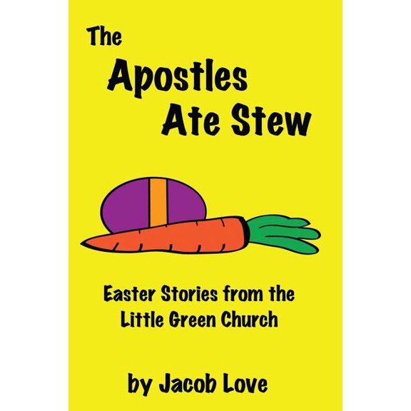 The Apostles Ate Stew: Easter Stories from the Little Green Church The Little Green Church Stories Paperback 1544902379 9781544902371 Jacob Love