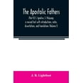 thumbnail image 1 of The Apostolic Fathers: (Part II) S. Ignativs. S. Polycarp; a revised text with introductions, notes, dissertations, and , (Paperback), 1 of 1