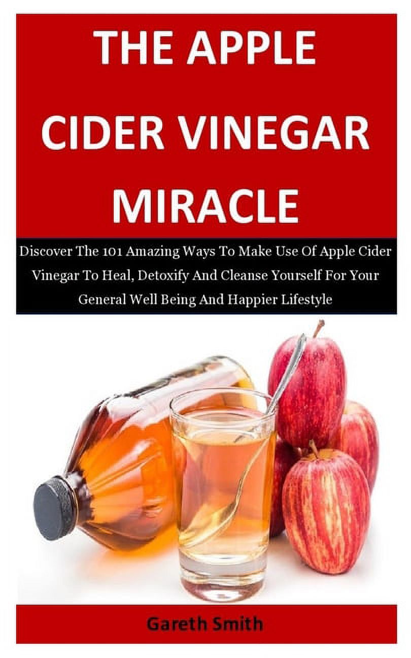 The Apple Cider Vinegar Miracle Discover The 101 Amazing Ways To Make