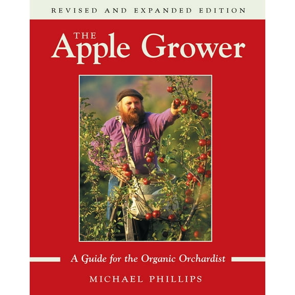 The Apple Grower: Guide for the Organic Orchardist, 2nd Edition, (Paperback)