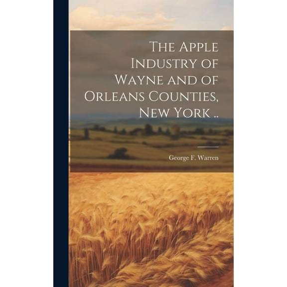 The Apple Industry of Wayne and of Orleans Counties, New York .. (Hardcover)