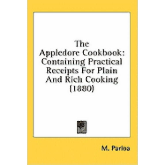 The Appledore Cookbook : Containing Practical Receipts For Plain And Rich Cooking (1880) (Hardcover)