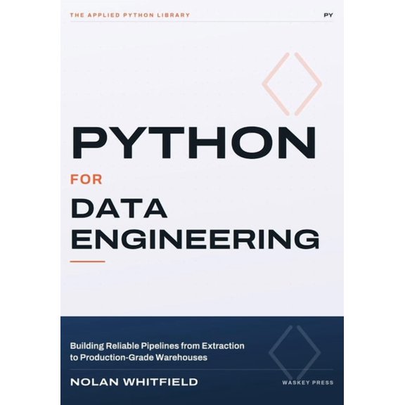 The Applied Python Library Python For Data Engineering: Building Reliable Pipelines from Extraction to Production-Grade Warehouses, (Paperback)