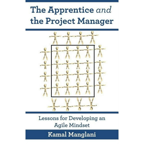 The Apprentice and the Project Manager: Lessons for Developing an Agile Mindset (Paperback) by Kamal Manglani