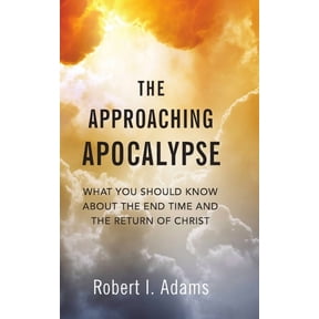 The Approaching Apocalypse: What You Should Know About the End Time and the Return of Christ, (Hardcover)