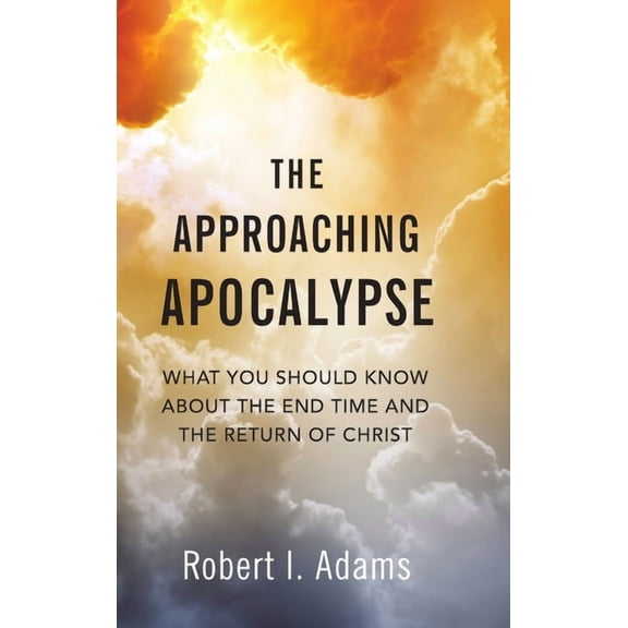 The Approaching Apocalypse: What You Should Know About the End Time and the Return of Christ, (Hardcover)