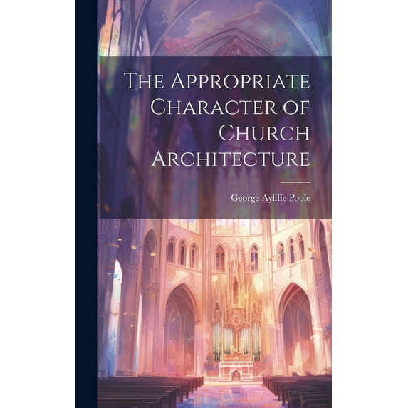 The Appropriate Character of Church Architecture (Hardcover)