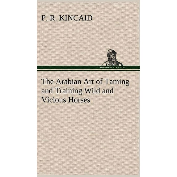 The Arabian Art of Taming and Training Wild and Vicious Horses (Hardcover)