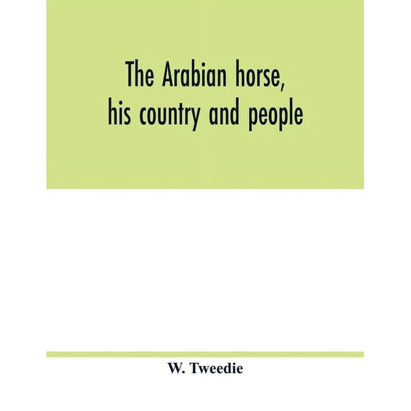 The Arabian horse, his country and people: with portraits of typical or famous Arabians and other illustrations. Also a , (Paperback)