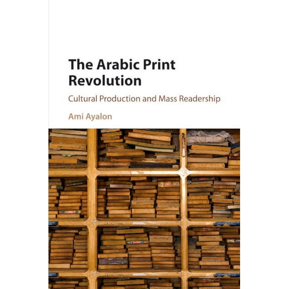 The Arabic Print Revolution: Cultural Production and Mass Readership, (Paperback)