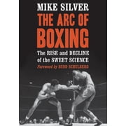 The Arc of Boxing The Rise and Decline of the Sweet Science, Paperback