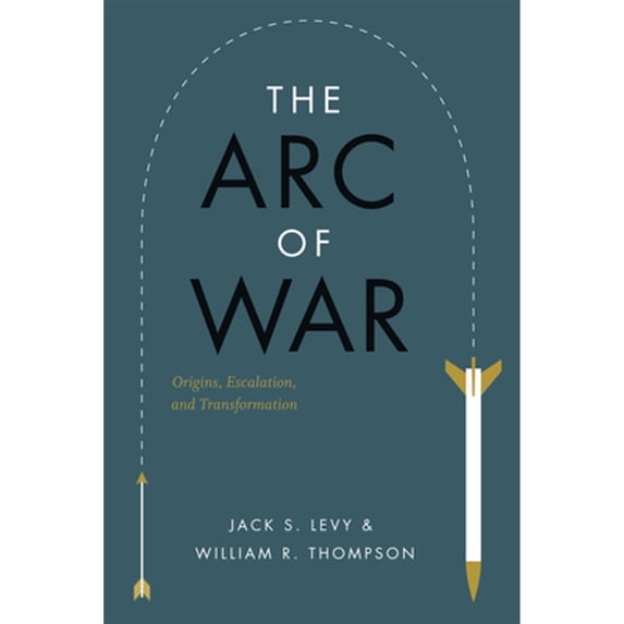 Pre-Owned The Arc of War: Origins, Escalation, and Transformation (Paperback 9780226476292) by Jack S Levy, William R Thompson