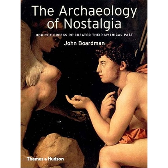 Pre-Owned The Archaeology of Nostalgia: How the Greeks Re-created their Mythical Past (Hardcover) 0500051151 9780500051153