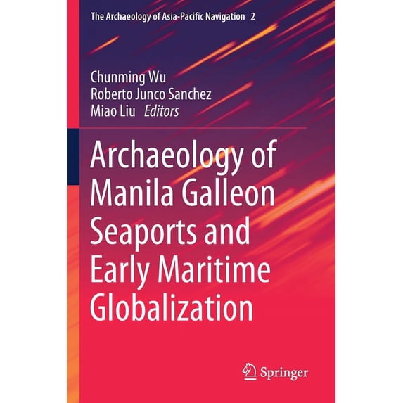 The Archaeology of Asia-Pacific Navigati Archaeology of Manila Galleon Seaports and Early Maritime Globalization, Book 2, (Paperback)
