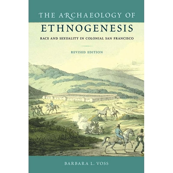 Archaeology of Ethnogenesis: Race and Sexuality in Colonial San Francisco (Revised), (Paperback)