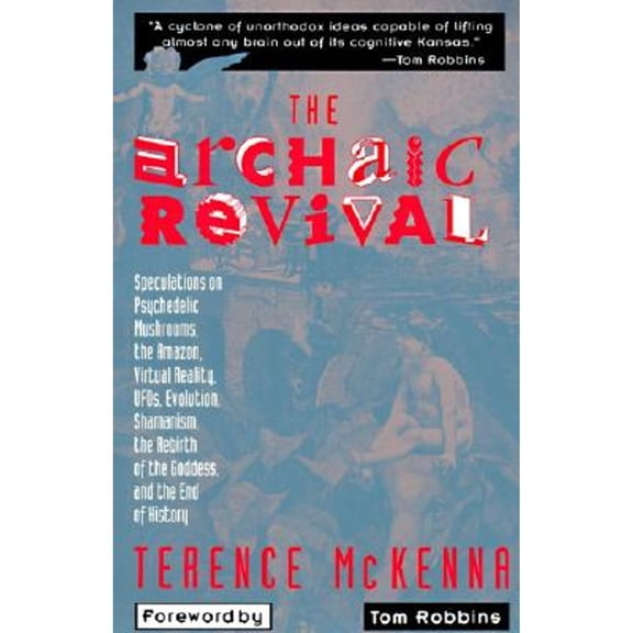Pre-Owned The Archaic Revival: Speculations on Psychedelic Mushrooms, the Amazon, Virtual Reality, Ufos, Evolution, Shamanism, the Rebirth of the Goddess Paperback