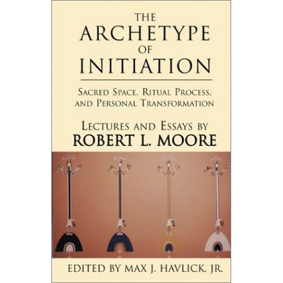 Pre-Owned The Archetype of Initiation: Sacred Space, Ritual Process, and Personal Transformation (Hardcover) 0738847658 9780738847658