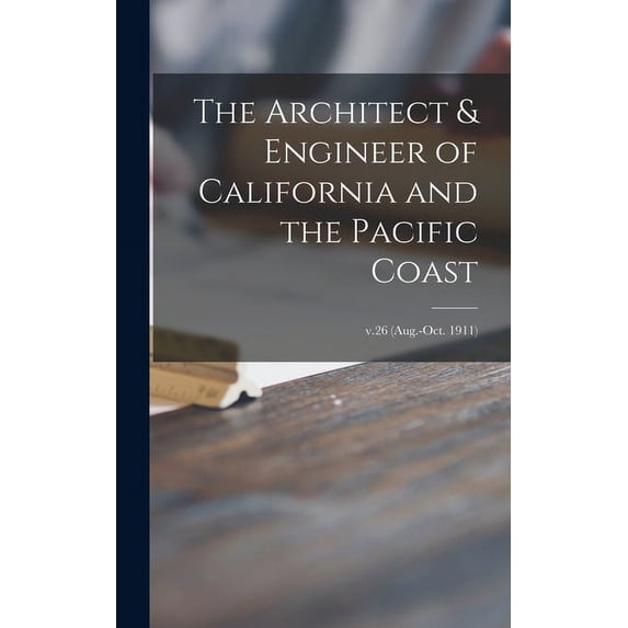 The Architect & Engineer of California and the Pacific Coast; v.26 (Aug.-Oct. 1911) (Hardcover)