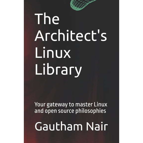 The Architect's Linux Library The Architect's Linux Library: Your gateway to master Linux and open source philosophies, (Paperback)