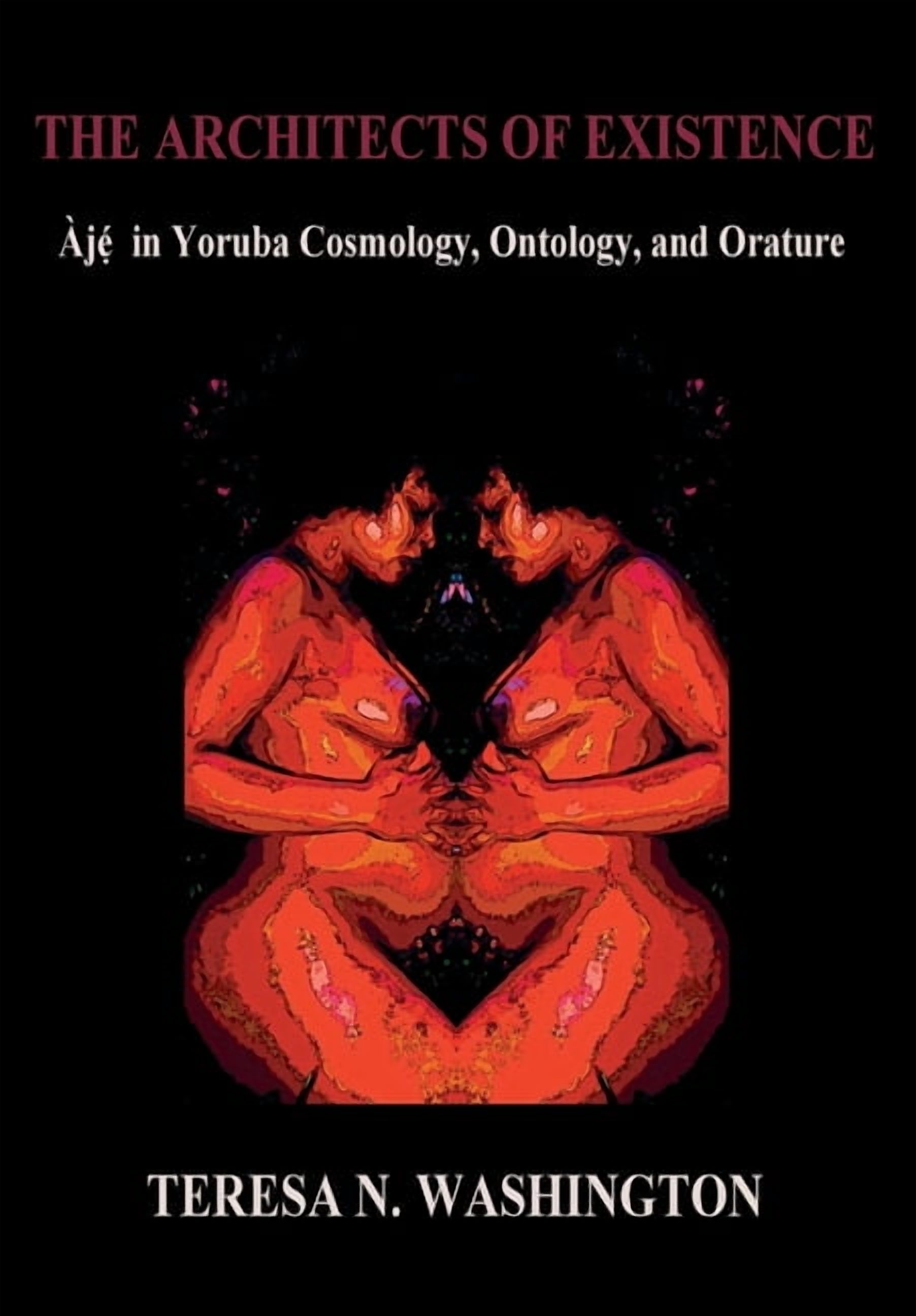 The Architects of Existence: Aje in Yoruba Cosmology, Ontology, and Orature, (Hardcover)