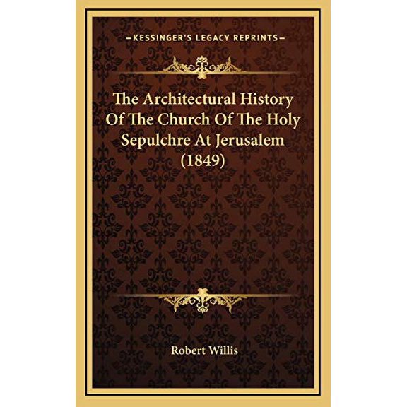 The Architectural History Of The Church Of The Holy Sepulchre At Jerusalem 1849 Hardcover 1165711761 9781165711765 Robert Willis