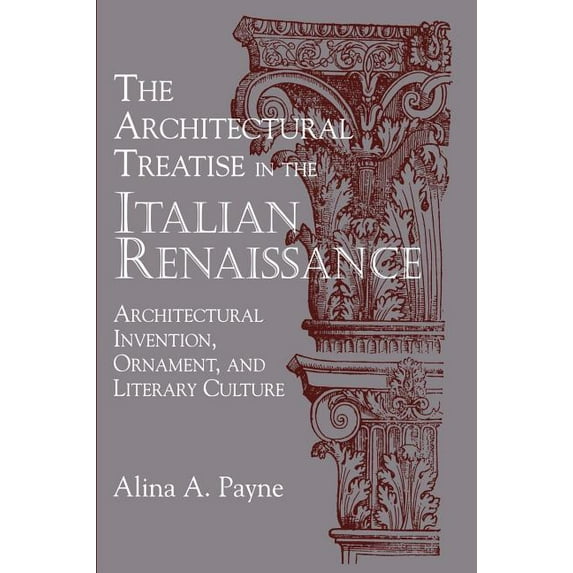 The Architectural Treatise in the Italian Renaissance: Architectural Invention, Ornament and Literary Culture, (Hardcover)