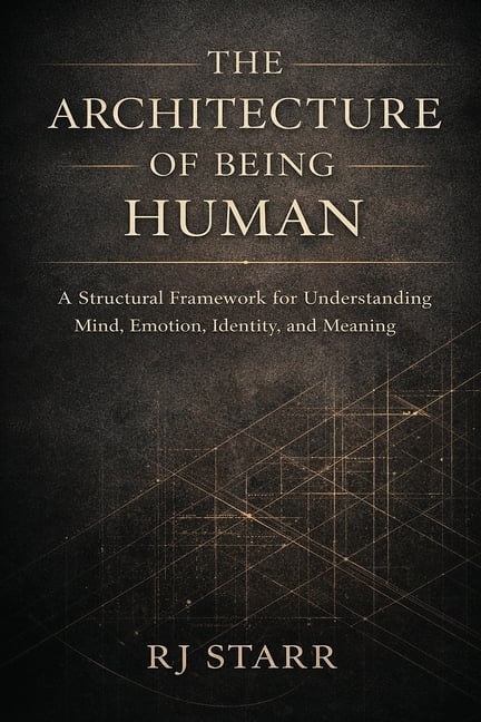 The Architecture of Being Human: A Structural Framework for Understanding Mind, Emotion, Identity, and Meaning, (Paperback)