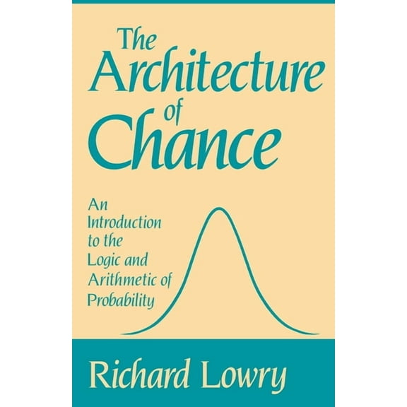 The Architecture of Chance: An Introduction to the Logic and Arithmetic of Probability, (Paperback)