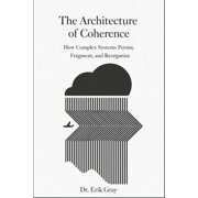 The Architecture of Coherence How Complex Systems Persist, Fragment, and Reorganize, Paperback