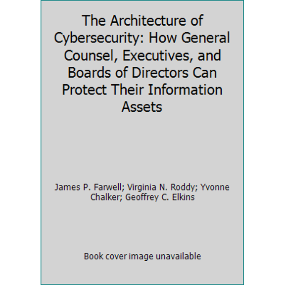 Pre-Owned The Architecture of Cybersecurity: How General Counsel, Executives, and Boards of Directors Can Protect Their Information Assets (Hardcover) 0692860908 9780692860908