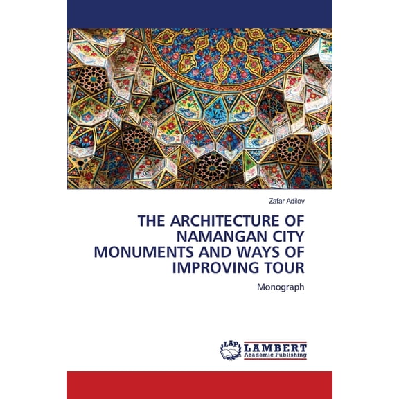 The Architecture of Namangan City Monuments and Ways of Improving Tour, (Paperback)