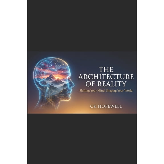 The Architecture of Reality: Shifting Your Mind, Shaping Your World, (Paperback)