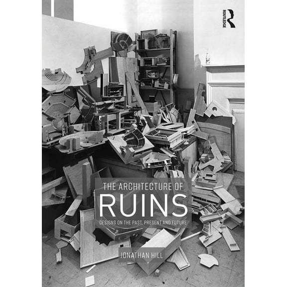 The Architecture of Ruins: Designs on the Past, Present and Future, (Hardcover)