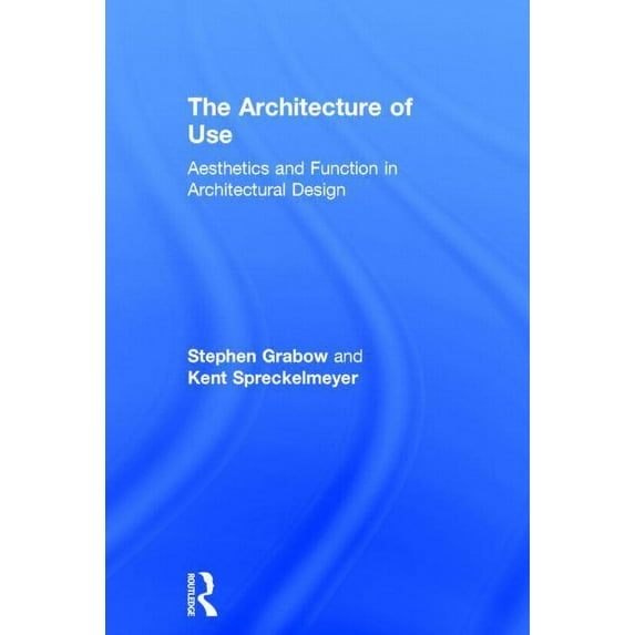 The Architecture of Use: Aesthetics and Function in Architectural Design, (Hardcover)