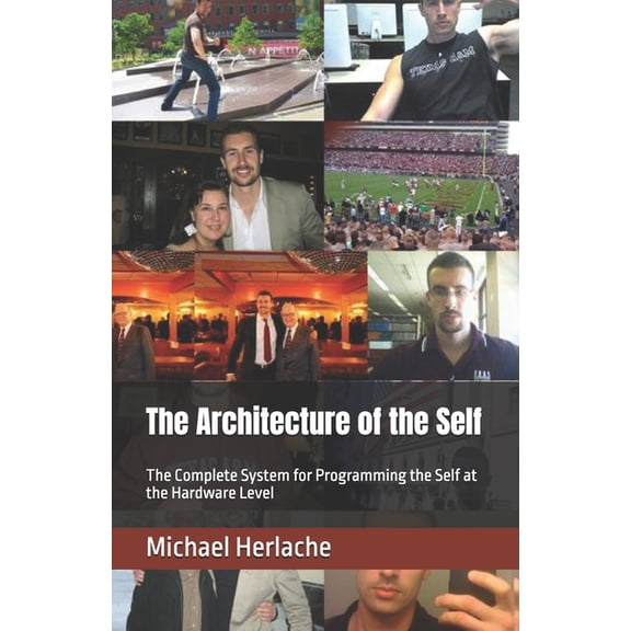 The Architecture of the Self: The Complete System for Programming the Self at the Hardware Level, (Paperback)