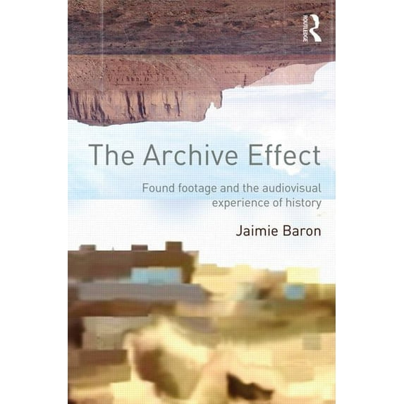 The Archive Effect: Found Footage and the Audiovisual Experience of History, (Paperback)