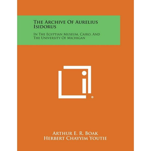 The Archive of Aurelius Isidorus : In the Egyptian Museum, Cairo, and the University of Michigan (Paperback)